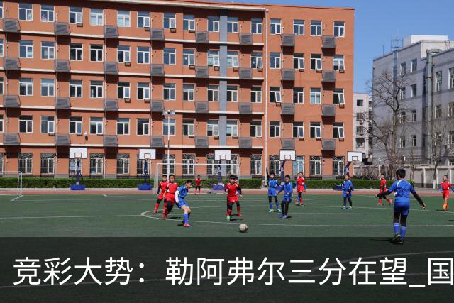 竞彩大势：勒阿弗尔三分在望 国米客场值得高看
